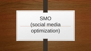 SMO
(social media
optimization)
 