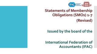 Statements of Membership
Obligations (SMOs) 1-7
(Revised)
Issued by the board of the
International Federation of
Accountants (IFAC)
 