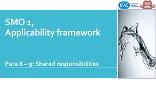 SMO 1,
Applicability framework
Para 8 – 9: Shared responsibilities
 