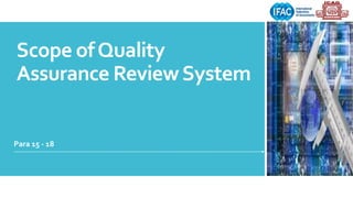 Scope ofQuality
Assurance ReviewSystem
Para 15 - 18
 