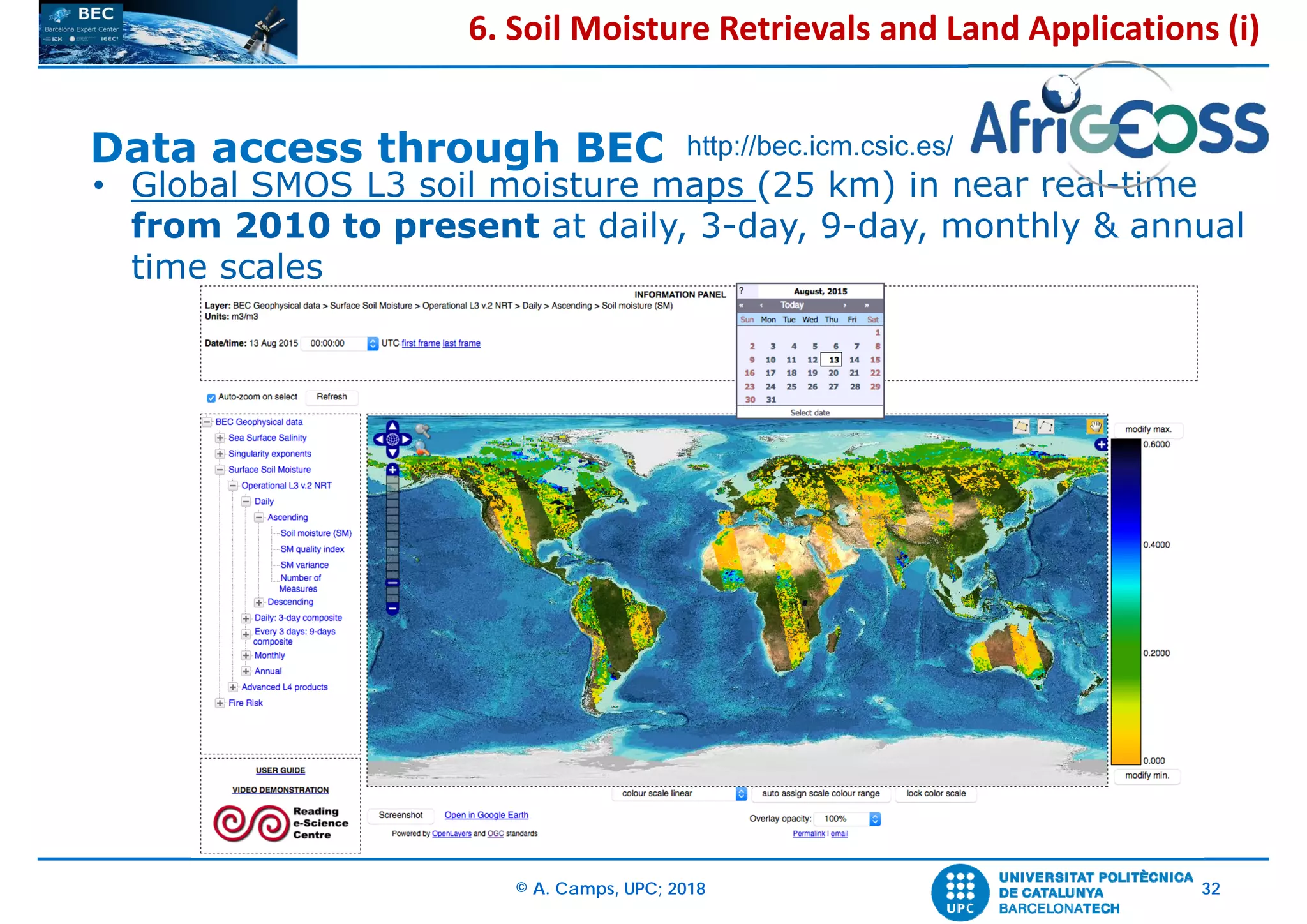 © A. Camps, UPC; 2018 32
• Global SMOS L3 soil moisture maps (25 km) in near real-time
from 2010 to present at daily, 3-day, 9-day, monthly & annual
time scales
Data access through BEC http://bec.icm.csic.es/
6. Soil Moisture Retrievals and Land Applications (i)
 