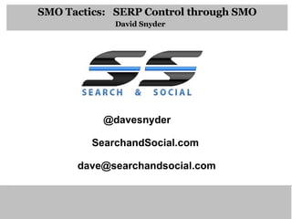 SMO Tactics:  SERP Control through SMO David Snyder @davesnyder SearchandSocial.com [email_address] 