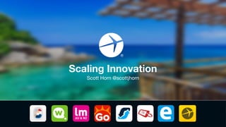 Scaling Innovation
Scott Horn @scottjhorn
 