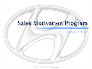 Sales Motivation Program 11 October 2011 ENOCH DICKSON P 9884994333 ENOCH DICKSON P 