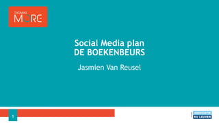 Jasmien Van Reusel
Social Media plan
DE BOEKENBEURS
1
 