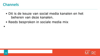 • Dit is de keuze van social media kanalen en het
beheren van deze kanalen.
• Reeds besproken in sociale media mix
•
Channels
13
 