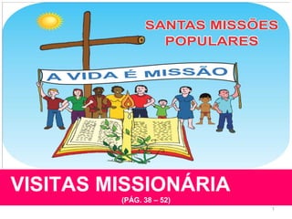 VISITAS MISSIONÁRIA
(PÁG. 38 – 52)
1
 