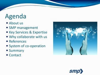 Agenda
 About us
 SMP management
 Key Services & Expertise
 Why collaborate with us
 References
 System of co-operation
 Summary
 Contact
 