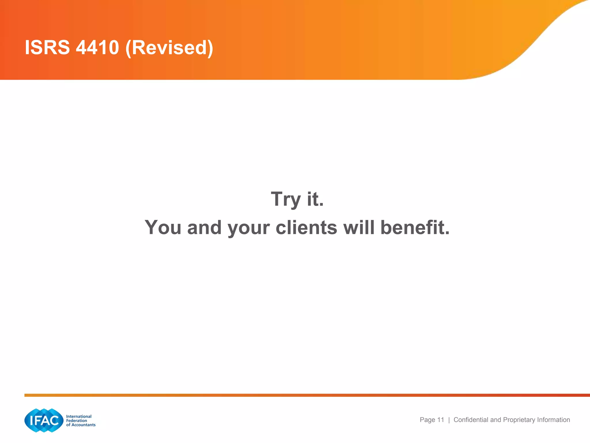 ISRS 4410 (Revised)




                        Try it.
            You and your clients will benefit.




                                          Page 11 | Confidential and Proprietary Information
 