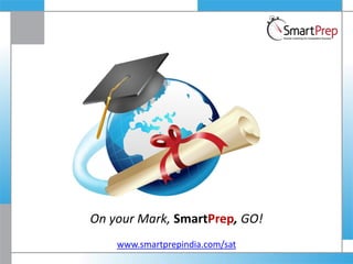 On your Mark, SmartPrep, GO!
www.smartprepindia.com/sat
 