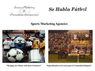 “Merging our Clients with their Customers” “Especializados en Eventos para la Comunidad Hispana”
Sports Marketing Agencies
 