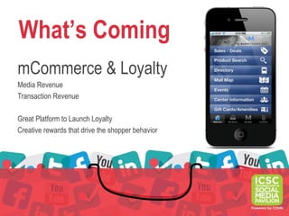 What’s Coming
mCommerce & Loyalty
Media Revenue
Transaction Revenue

Great Platform to Launch Loyalty
Creative rewards that drive the shopper behavior
 