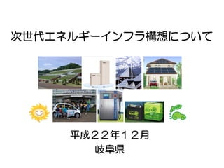 次世代エネルギーインフラ構想について




     平成２２年１２月
        岐阜県
 