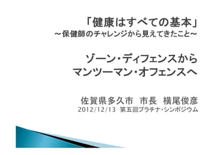 佐賀県多久市　市長　横尾俊彦
2012/12/13 第五回プラチナ・シンポジウム
 