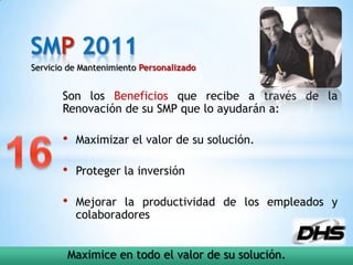 SMP2011 Servicio de Mantenimiento Personalizado Son los Beneficios que recibe a través de la Renovación de su SMP que lo ayudarán a:  ,[object Object]
