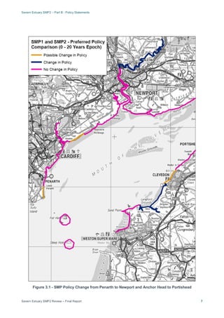 Severn Estuary SMP2 – Part B - Policy Statements
Severn Estuary SMP2 Review – Final Report 7
Figure 3.1 - SMP Policy Change from Penarth to Newport and Anchor Head to Portishead
 