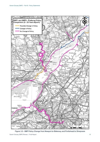 Severn Estuary SMP2 – Part B - Policy Statements
Severn Estuary SMP2 Review – Final Report 8
Figure 3.2 - SMP Policy Change from Newport to Blakeney and Portishead to Sharpness
 