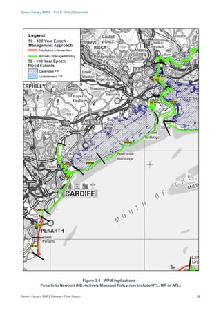 Severn Estuary SMP2 – Part B - Policy Statements
Severn Estuary SMP2 Review – Final Report 12
Figure 3.4 - WPM implications –
Penarth to Newport (NB: Actively Managed Policy may include HTL, MR or ATL)
 