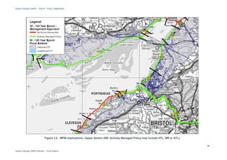 Severn Estuary SMP2 – Part B - Policy Statements
Severn Estuary SMP2 Review – Final Report
16
Figure 3.8 - WPM implications –Upper Severn (NB: Actively Managed Policy may include HTL, MR or ATL).
 