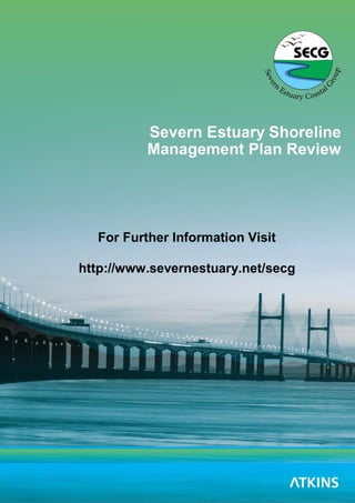 Severn Estuary SMP2 – Part B - Policy Statements
Severn Estuary SMP2 Review – Final Report
26
For Further Information Visit
http://www.severnestuary.net/secg
 