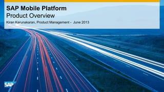 Kiran Karunakaran, Product Management - June 2013
SAP Mobile Platform
Product Overview
 