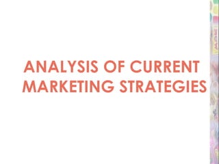 ANALYSIS OF CURRENT MARKETING STRATEGIES 