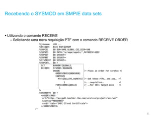 31
Recebendo o SYSMOD em SMP/E data sets
 Utilizando o comando RECEIVE
– Solicitando uma nova requisição PTF com o comando RECEIVE ORDER
 