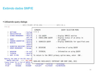 58
Exibindo dados SMP/E
 Utilizando query dialogs
 
