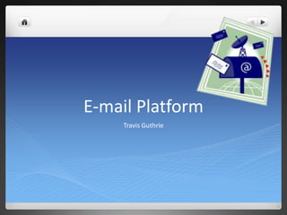 E-mail Platform
    Travis Guthrie
 