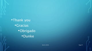 •Thank you
•Gracias
•Obrigado
•Dunke
Oct 22, 2019 Page 47
 