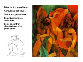 O teu lar é o teu refúgio. Aproveita a tua saúde. Se for boa, preserva-a. Se estiver instável, melhora-a… Se se encontrar  abaixo desse nível,  pede ajuda… 