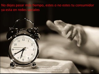 No	
  dejes	
  pasar	
  más	
  Wempo,	
  estes	
  o	
  no	
  estes	
  tu	
  consumidor	
  
ya	
  esta	
  en	
  redes	
  sociales	
  




                                 Copyright	
  Derechos	
  Reservados	
  2011	
  –	
  
                                  Pável	
  Alvarez	
  Pedroza	
  	
  Prohibida	
  su	
  
                                 reproducción	
  parcial	
  o	
  total	
  sin	
  previo	
     47	
  
                                                       aviso.	
  
 