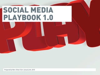 SOCIAL MEDIA
PLAYBOOK 1.0




Prepared by Marc-Oliver Gern January 6th, 2010
 