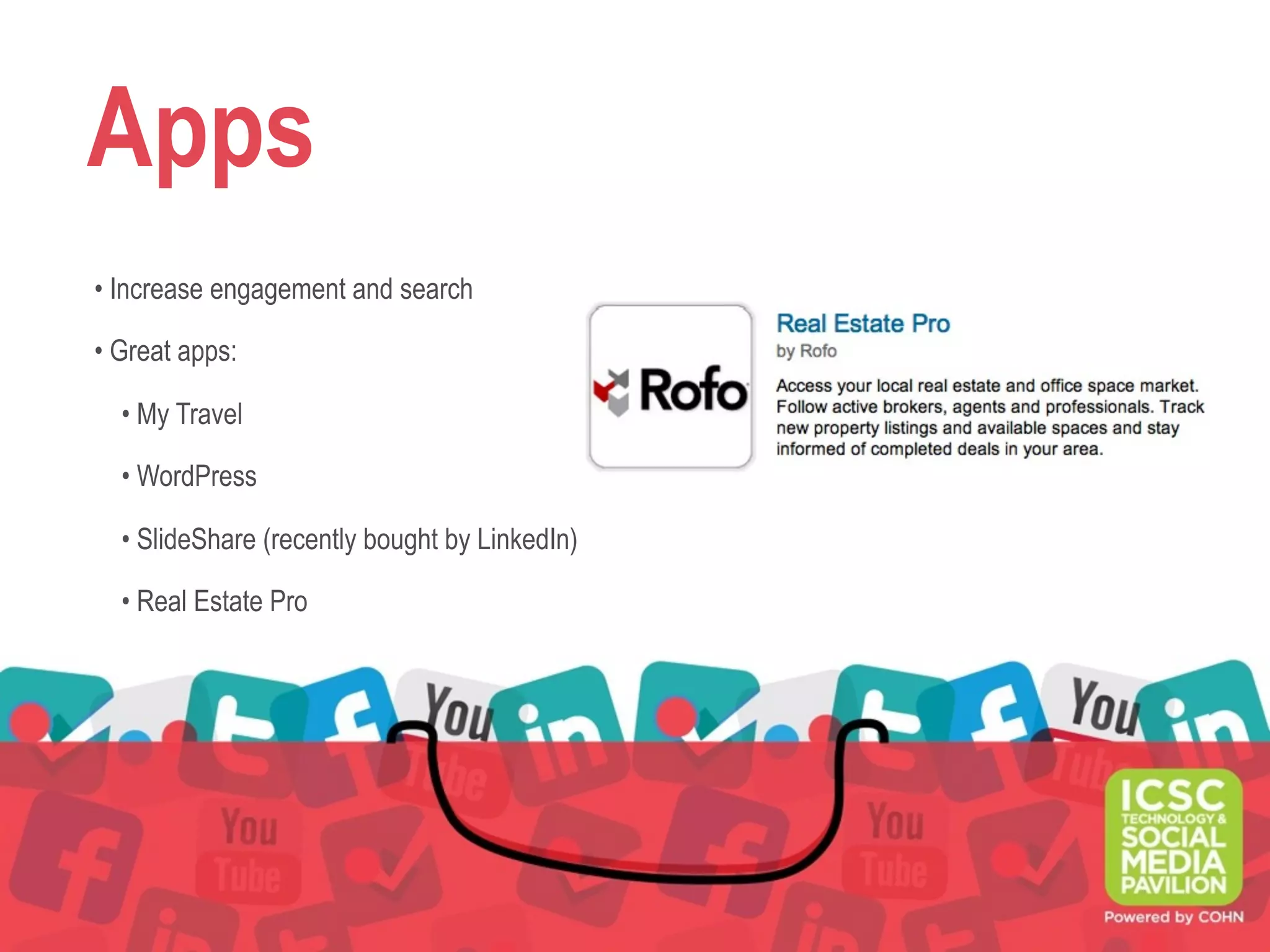 Apps
• Increase engagement and search
• Great apps:
• My Travel
• WordPress
• SlideShare (recently bought by LinkedIn)
• Real Estate Pro
