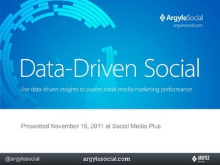 Presented November 16, 2011 at Social Media Plus




@argylesocial
 