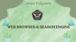 WEB BROWSER & SEARCH ENGINE
WEB BROWSER & SEARCH ENGINE
smpn 2 cipanas
smpn 2 cipanas
 