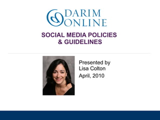 SOCIAL MEDIA POLICIES  & GUIDELINES Presented by Lisa Colton April, 2010 
