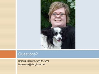 Brenda Tassava, CVPM, CVJ
bktassava@sbcglobal.net
Questions?
 
