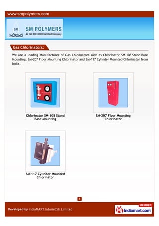 Gas Chlorinators:
We are a leading Manufacturer of Gas Chlorinators such as Chlorinator SM-108 Stand Base
Mounting, SM-207...