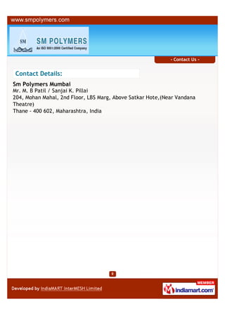 - Contact Us -


Contact Details:
Sm Polymers Mumbai
Mr. M. B Patil / Sanjai K. Pillai
204, Mohan Mahal, 2nd Floor, LBS Marg, Above Satkar Hote,(Near Vandana
Theatre)
Thane - 400 602, Maharashtra, India
 