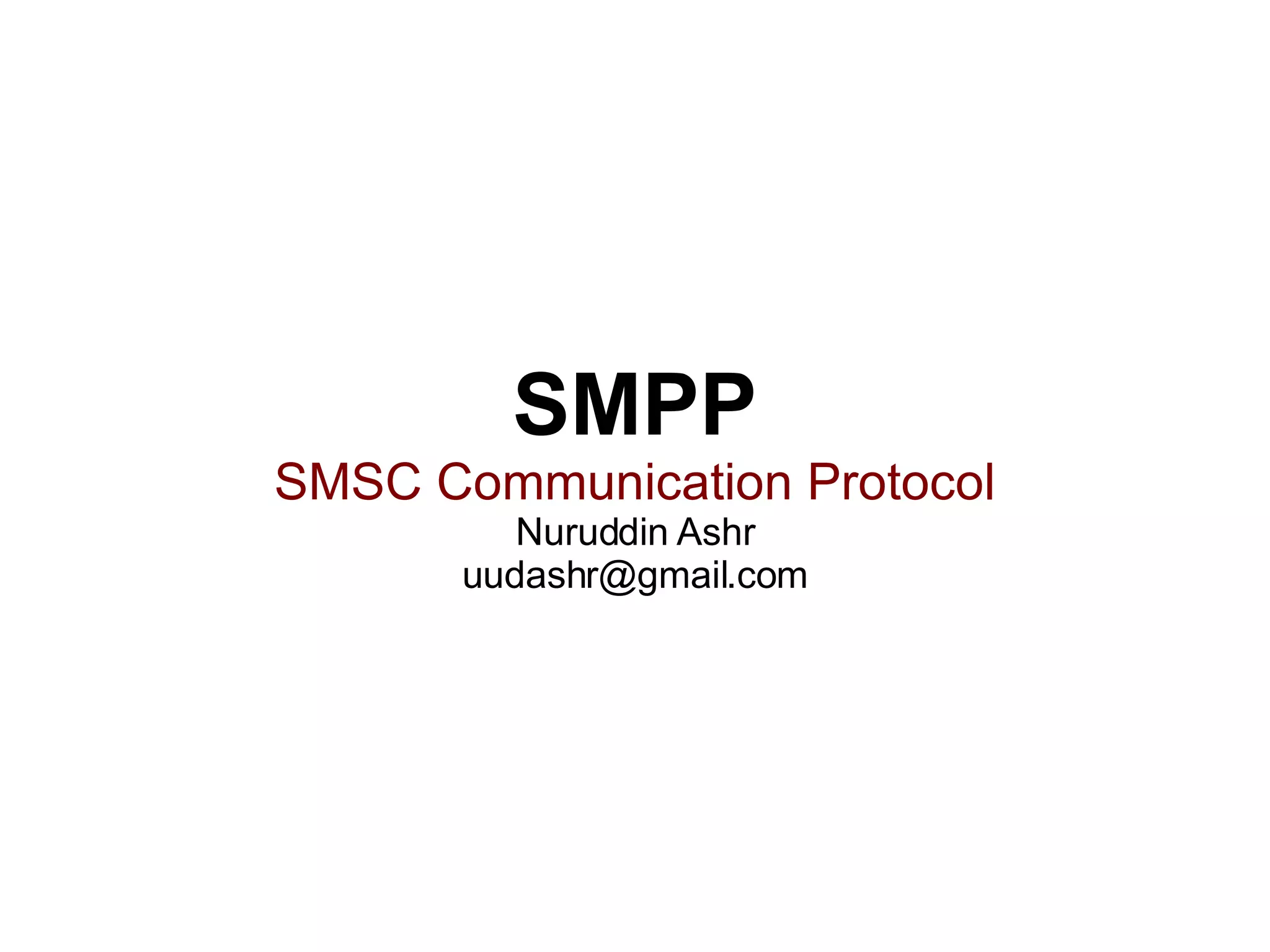 SMPP SMSC Communication Protocol Nuruddin Ashr [email_address] 