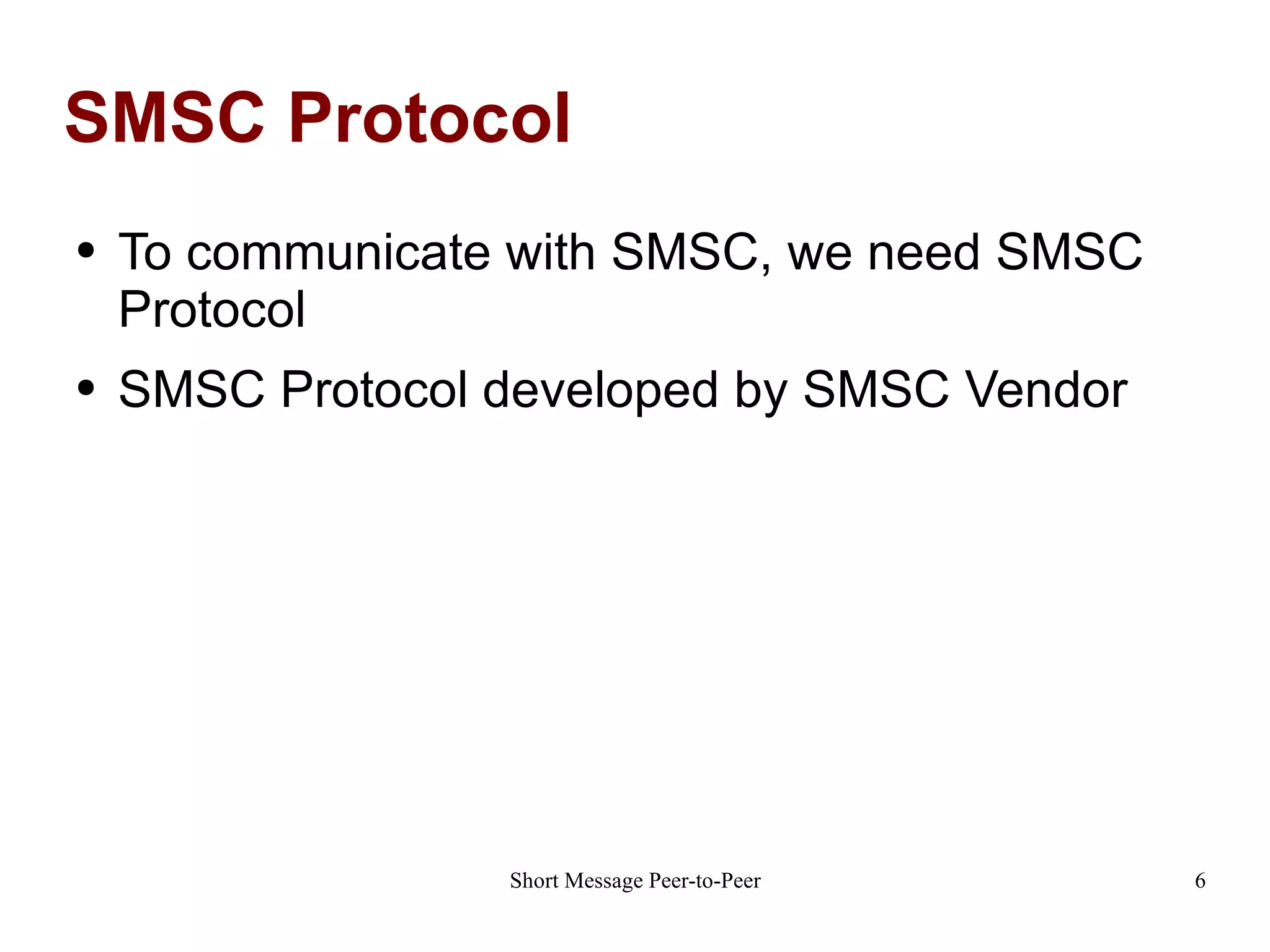 SMSC Protocol To communicate with SMSC, we need SMSC Protocol SMSC Protocol developed by SMSC Vendor 