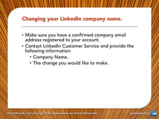 Changing your LinkedIn company name.


        •  Make sure you have a conﬁrmed company email
           address registere...