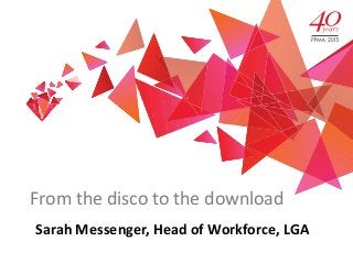 From the disco to the download
Sarah Messenger, Head of Workforce, LGA
 