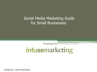  Social Media Marketing Guidefor Small Businesses Presented by Confidential – Not for Distribution 