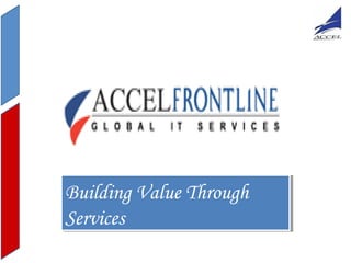Building Value Through
Building Value Through
Services
Services

 