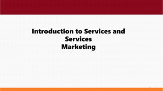 Introduction to Services and
Services
Mark
eting
1
 
