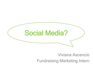 Viviana Ascencio
Fundraising Marketing Intern
Social Media?
 