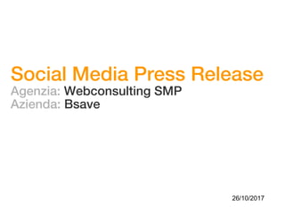 Social Media Press Release
Agenzia: Webconsulting SMP
Azienda: Bsave
26/10/2017
 