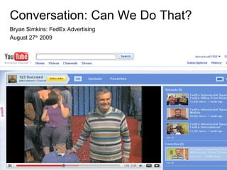 Conversation: Can We Do That? Bryan Simkins: FedEx Advertising August 27 th  2009 